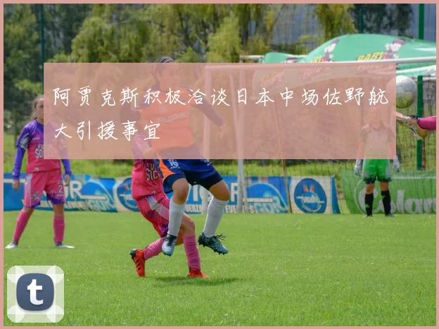 阿贾克斯积极洽谈日本中场佐野航大引援事宜